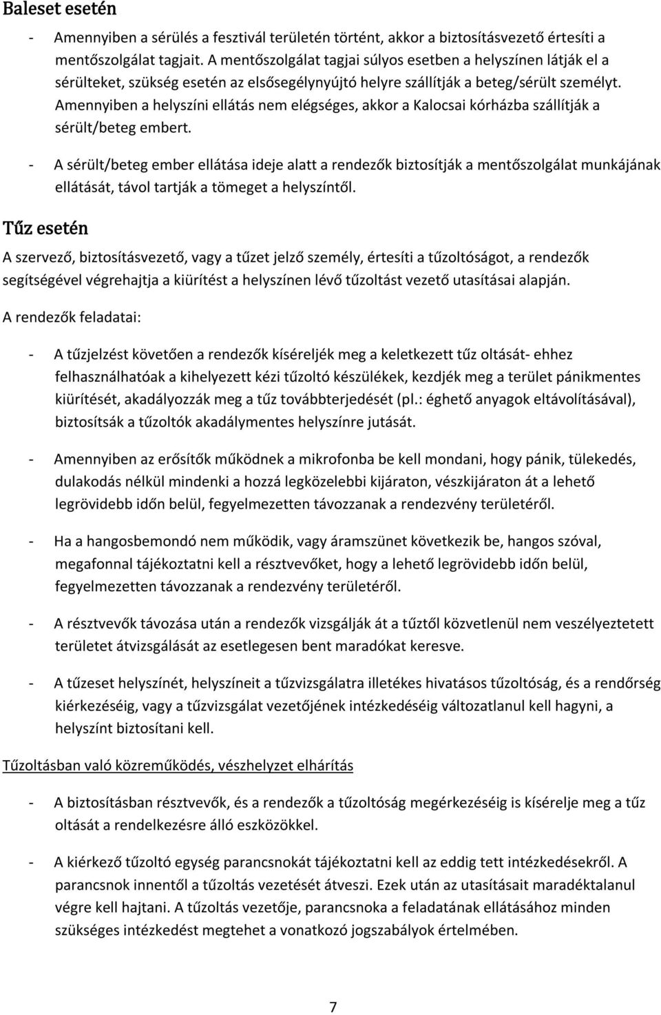 Amennyiben a helyszíni ellátás nem elégséges, akkor a Kalocsai kórházba szállítják a sérült/beteg embert.