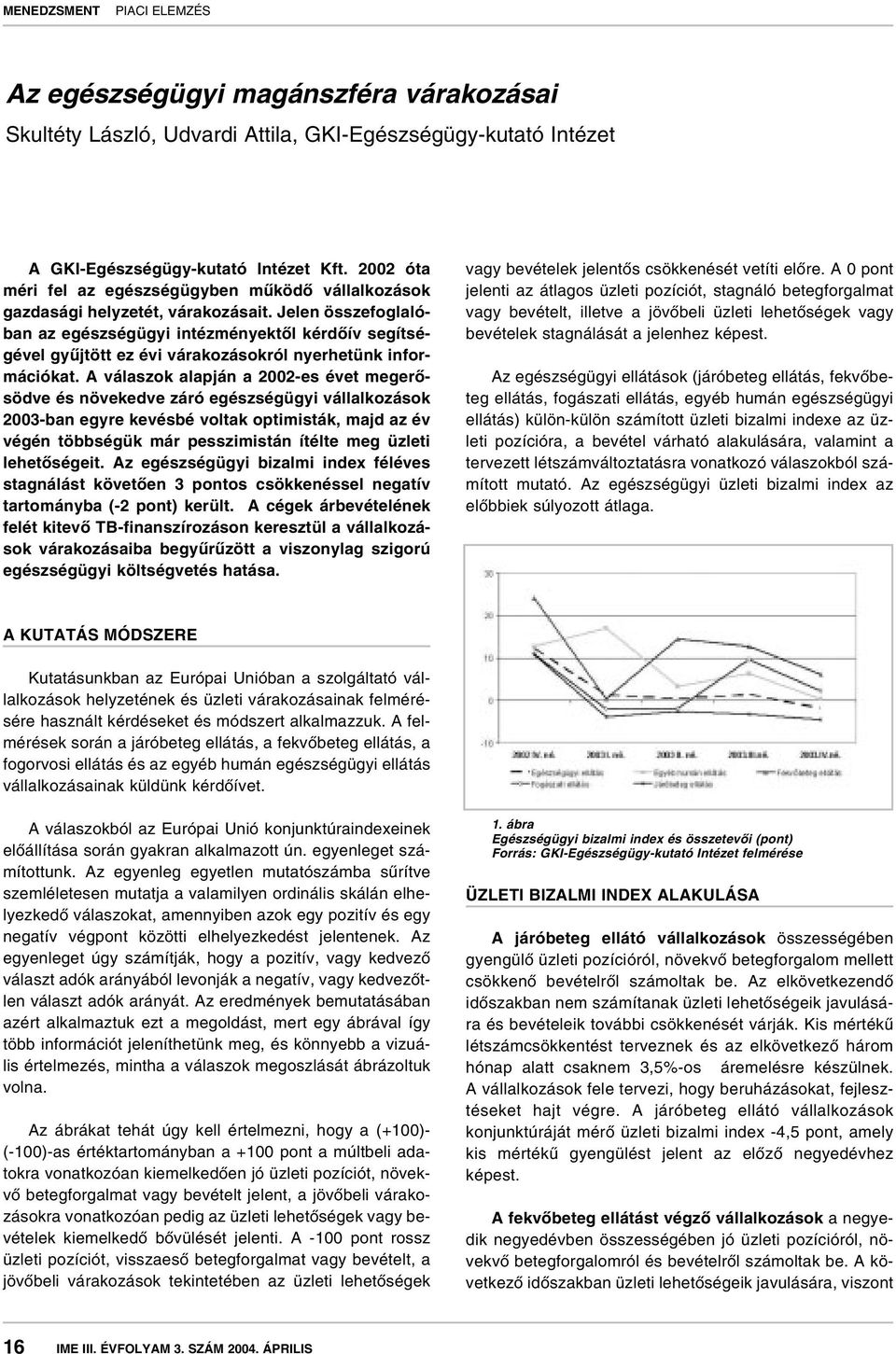 Jelen összefoglalóban az egészségügyi intézményektôl kérdôív segítségével gyûjtött ez évi várakozásokról nyerhetünk információkat.