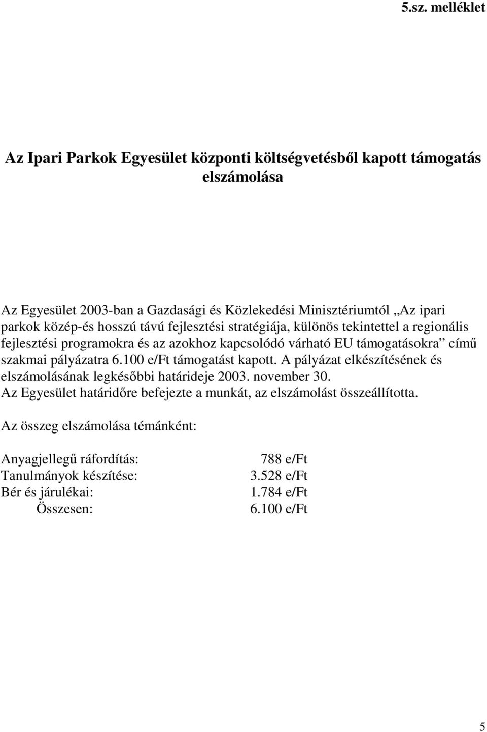 pályázatra 6.100 e/ft támogatást kapott. A pályázat elkészítésének és elszámolásának legkésbbi határideje 2003. november 30.