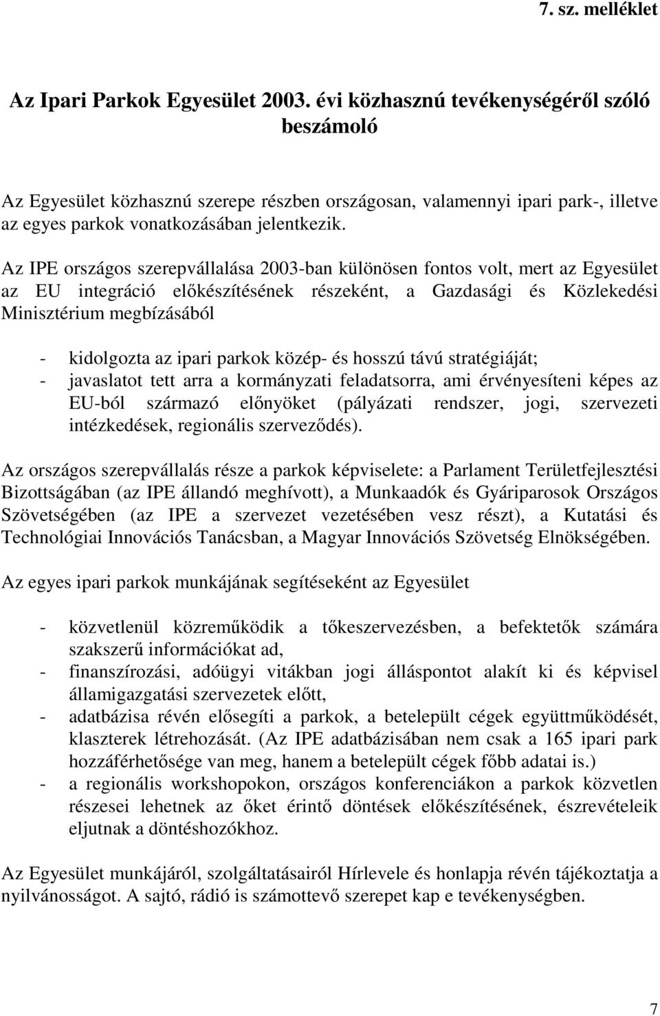 Az IPE országos szerepvállalása 2003-ban különösen fontos volt, mert az Egyesület az EU integráció elkészítésének részeként, a Gazdasági és Közlekedési Minisztérium megbízásából - kidolgozta az ipari