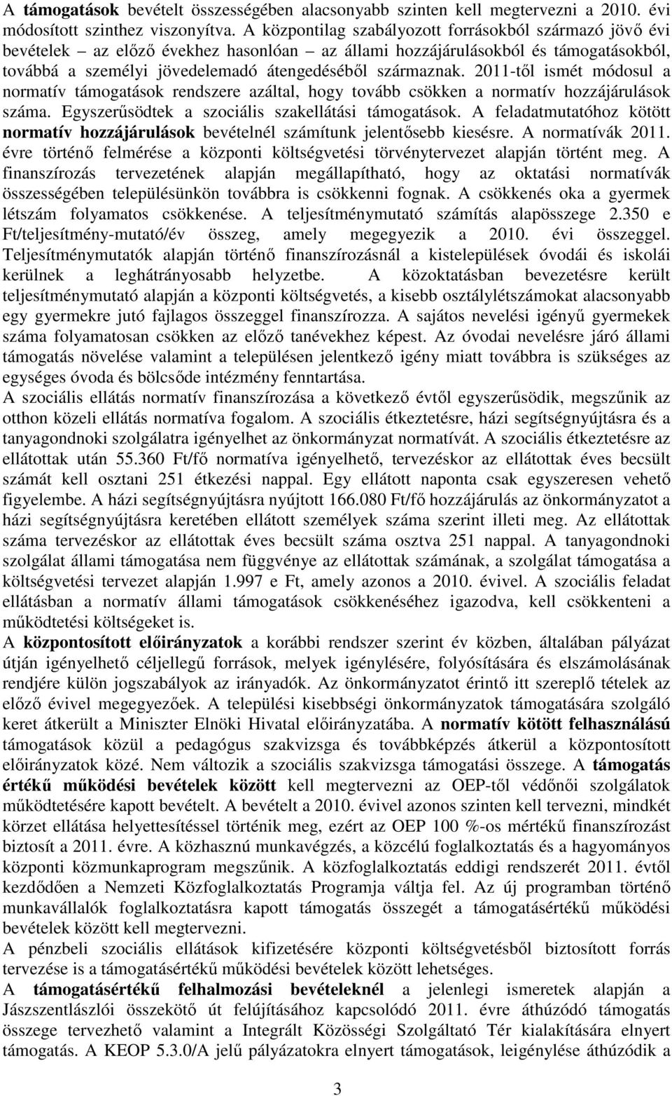 2011-tıl ismét módosul a normatív támogatások rendszere azáltal, hogy tovább csökken a normatív hozzájárulások száma. Egyszerősödtek a szociális szakellátási támogatások.