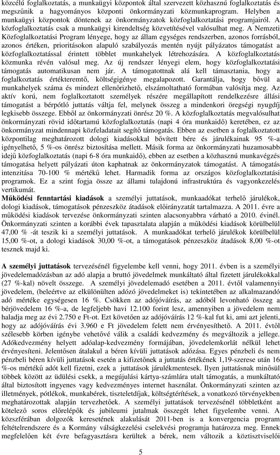 A Nemzeti Közfoglalkoztatási Program lényege, hogy az állam egységes rendszerben, azonos forrásból, azonos értéken, prioritásokon alapuló szabályozás mentén nyújt pályázatos támogatást a