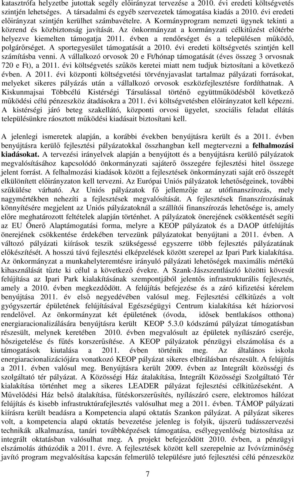 Az önkormányzat a kormányzati célkitőzést elıtérbe helyezve kiemelten támogatja 2011. évben a rendırséget és a településen mőködı, polgárırséget. A sportegyesület támogatását a 2010.