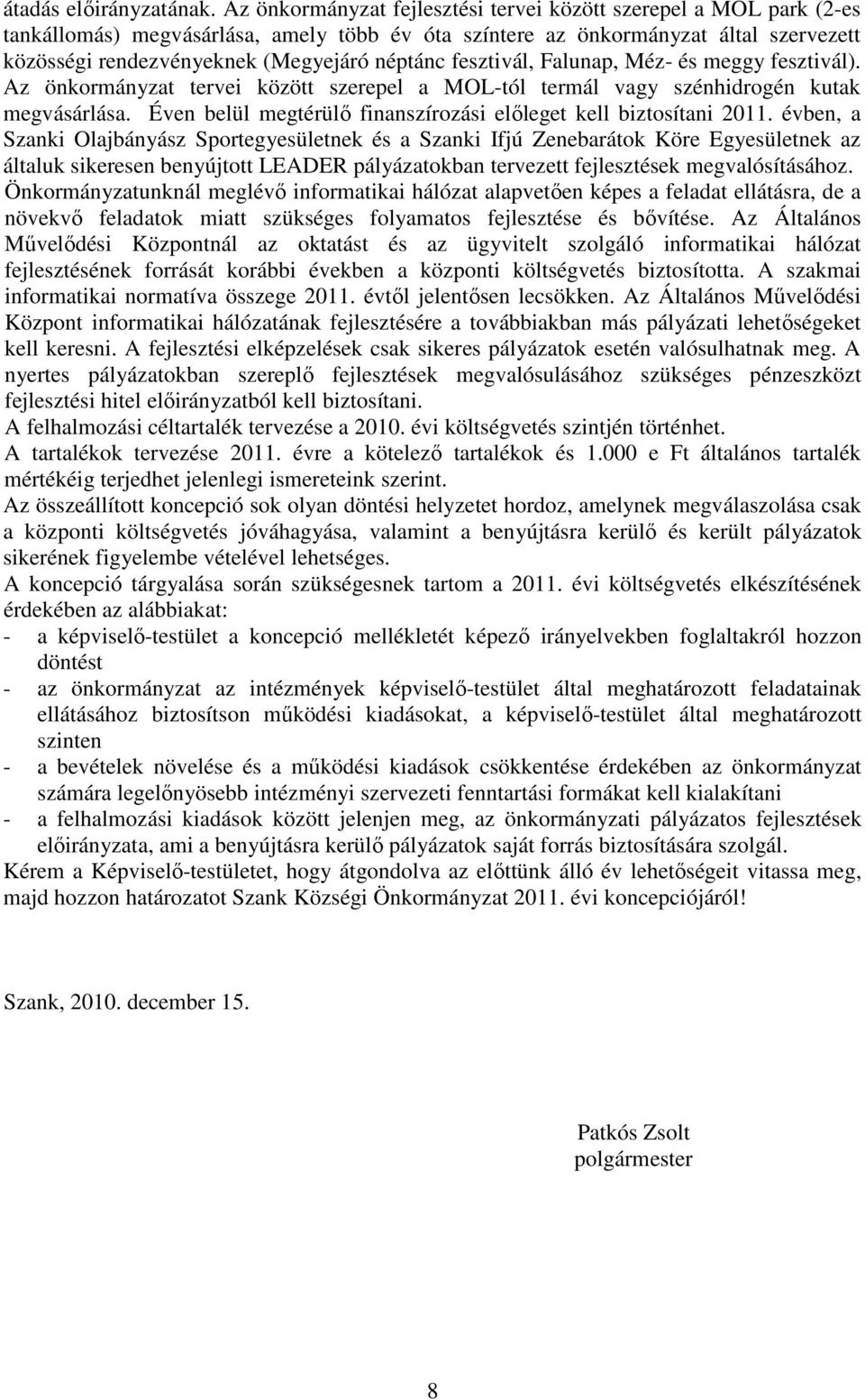 fesztivál, Falunap, Méz- és meggy fesztivál). Az önkormányzat tervei között szerepel a MOL-tól termál vagy szénhidrogén kutak megvásárlása.