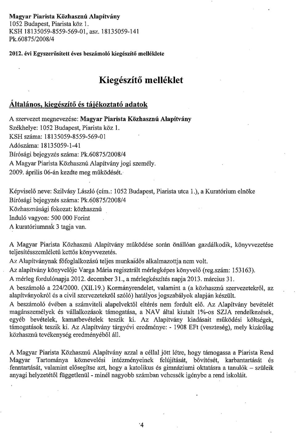 Magyar Piarista Közhasznú Alapítvány jogi személy 2009 április 06-án kezdte meg működését Képviselő neve: Szilvásy László (Cím: 1052 Budapest, Piarista utca 1), a Kuratórium elnöke Bírósági bejegyzés