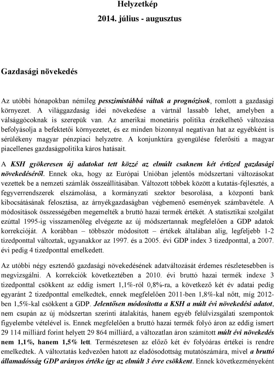 Az amerikai monetáris politika érzékelhető változása befolyásolja a befektetői környezetet, és ez minden bizonnyal negatívan hat az egyébként is sérülékeny magyar pénzpiaci helyzetre.