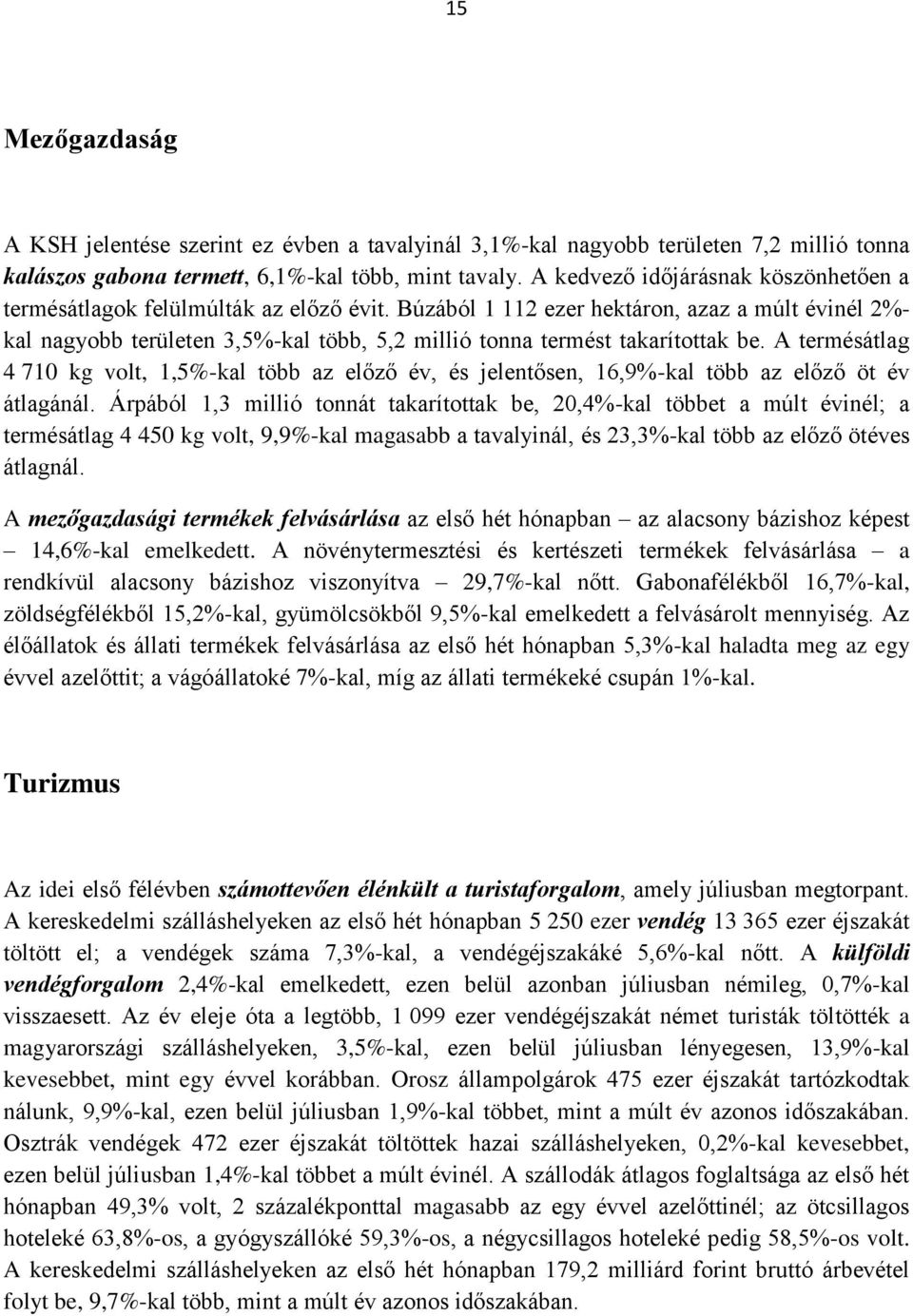 Búzából 1 112 ezer hektáron, azaz a múlt évinél 2%- kal nagyobb területen 3,5%-kal több, 5,2 millió tonna termést takarítottak be.