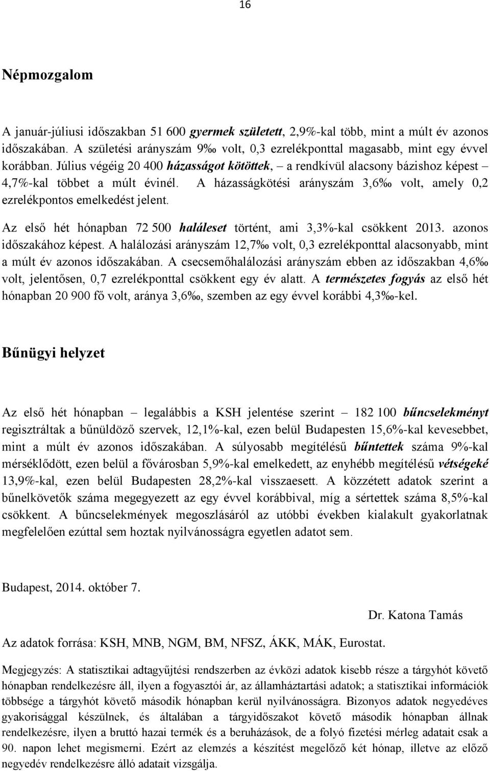 A házasságkötési arányszám 3,6 volt, amely 0,2 ezrelékpontos emelkedést jelent. Az első hét hónapban 72 500 haláleset történt, ami 3,3%-kal csökkent 2013. azonos időszakához képest.