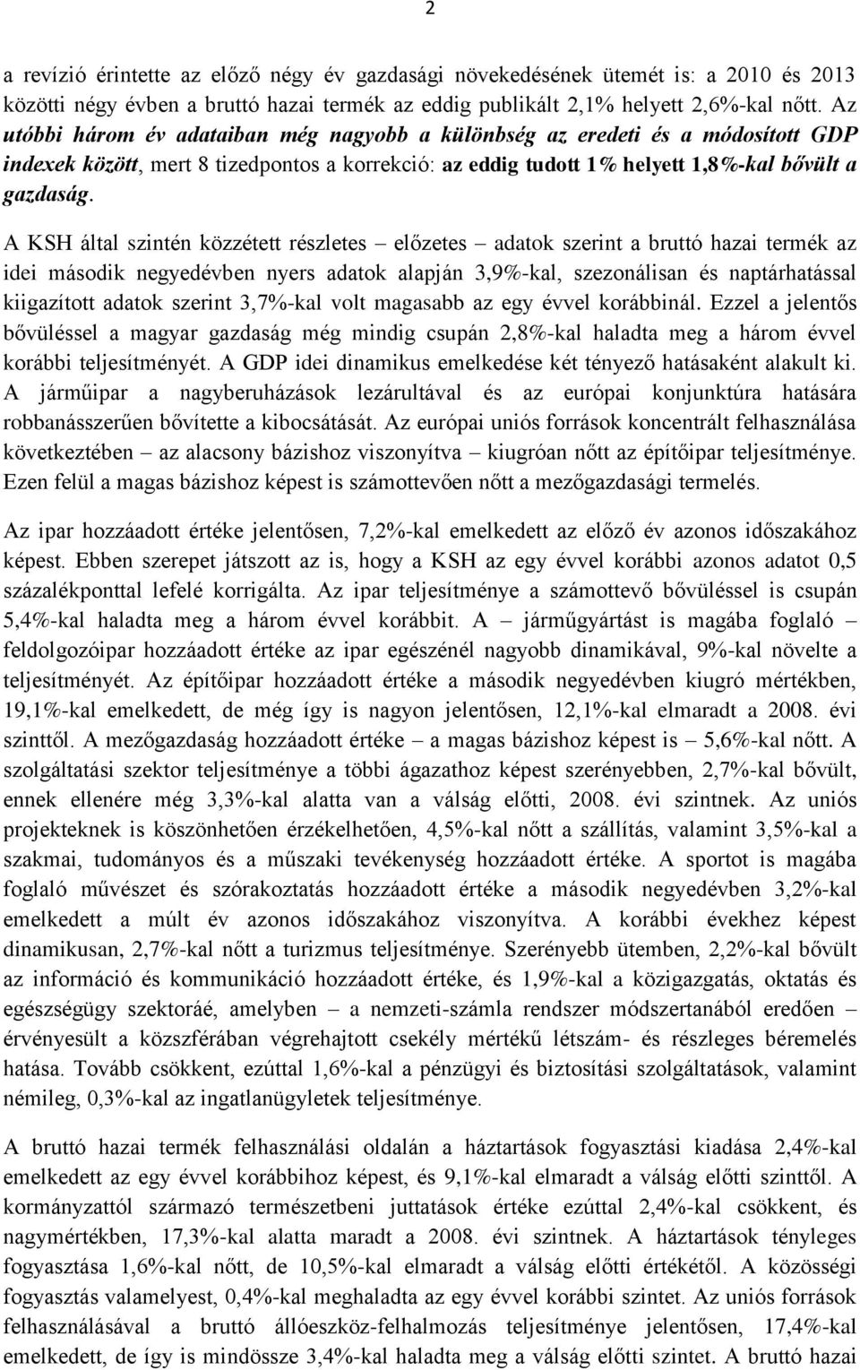 A KSH által szintén közzétett részletes előzetes adatok szerint a bruttó hazai termék az idei második negyedévben nyers adatok alapján 3,9%-kal, szezonálisan és naptárhatással kiigazított adatok