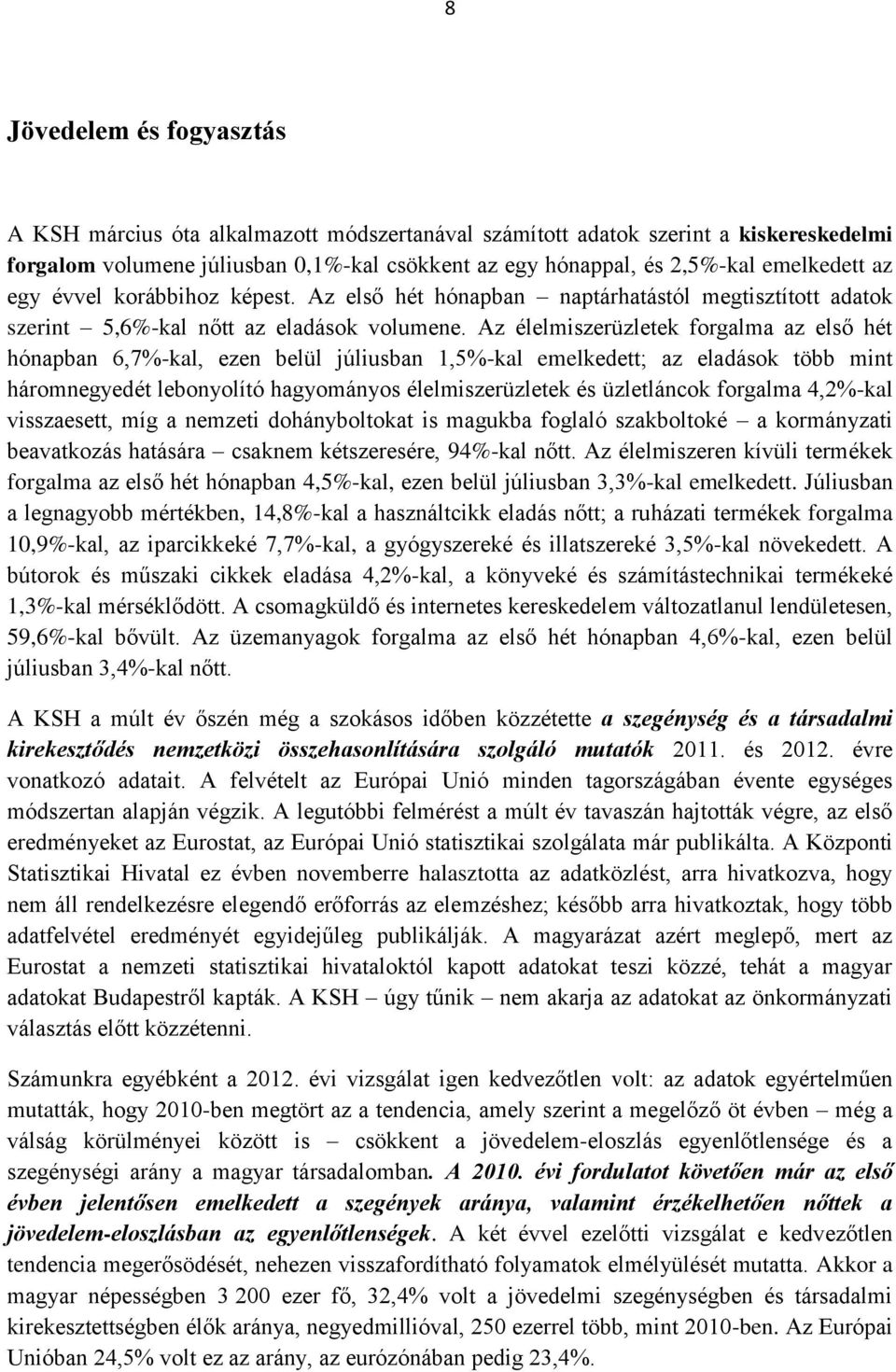 Az élelmiszerüzletek forgalma az első hét hónapban 6,7%-kal, ezen belül júliusban 1,5%-kal emelkedett; az eladások több mint háromnegyedét lebonyolító hagyományos élelmiszerüzletek és üzletláncok