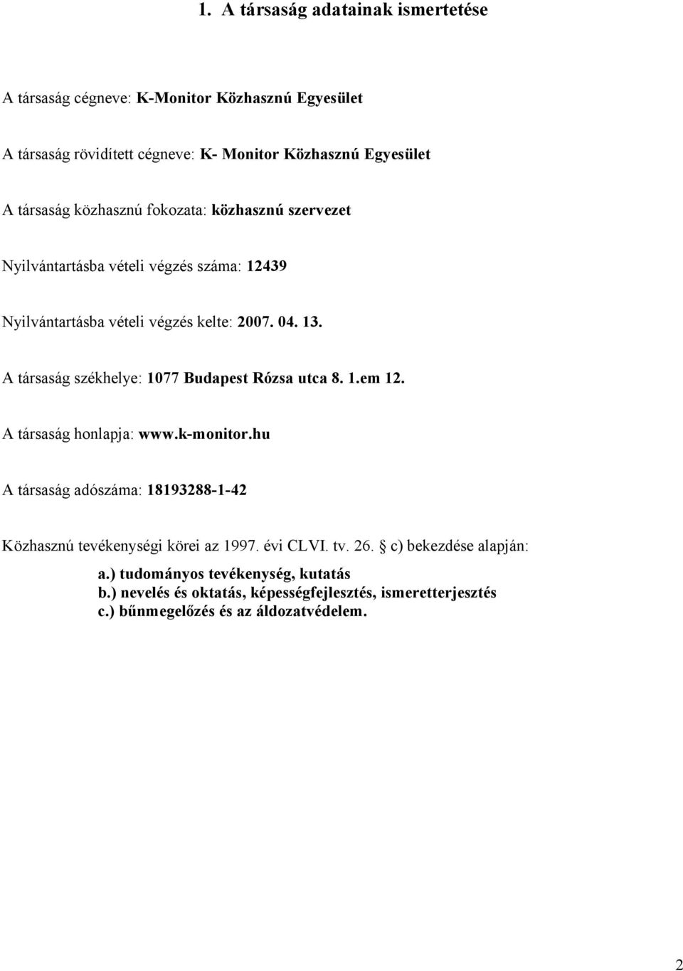 A társaság székhelye: 1077 Budapest Rózsa utca 8. 1.em 12. A társaság honlapja: www.k-monitor.