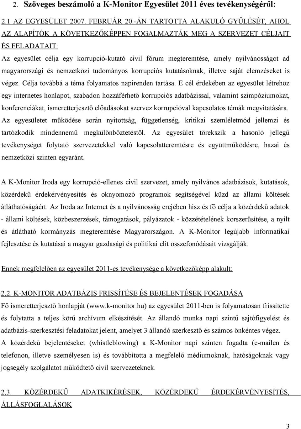 nyilvánosságot ad magyarországi és nemzetközi tudományos korrupciós kutatásoknak, illetve saját elemzéseket is végez. Célja továbbá a téma folyamatos napirenden tartása.