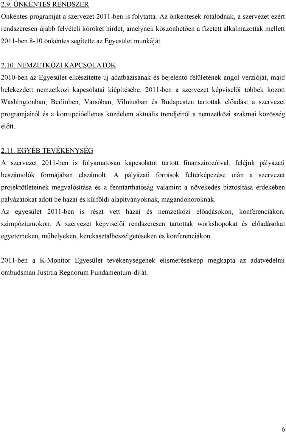 2.10. NEMZETKÖZI KAPCSOLATOK 2010-ben az Egyesület elkészítette új adatbázisának és bejelentő felületének angol verzióját, majd belekezdett nemzetközi kapcsolatai kiépítésébe.