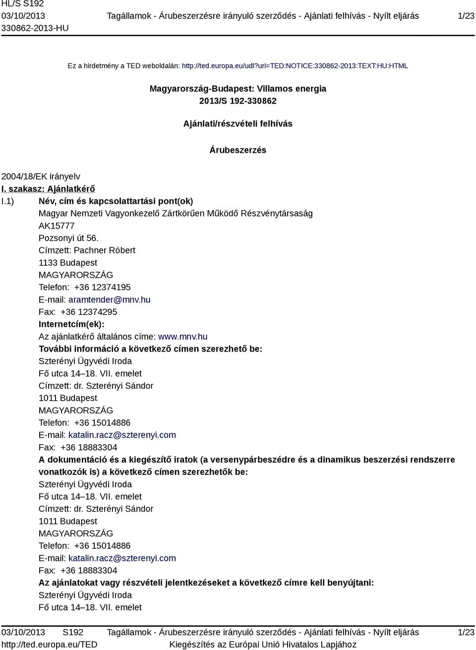 1) Név, cím és kapcsolattartási pont(ok) Magyar Nemzeti Vagyonkezelő Zártkörűen Működő Részvénytársaság AK15777 Pozsonyi út 56.