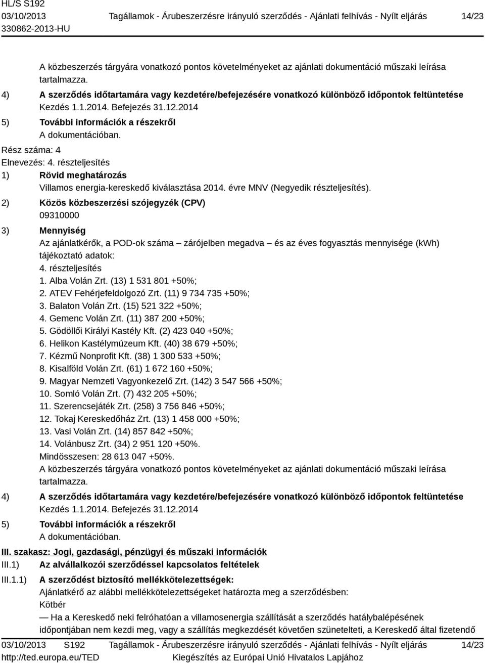 Rész száma: 4 Elnevezés: 4. részteljesítés 1) Rövid meghatározás Villamos energia-kereskedő kiválasztása 2014. évre MNV (Negyedik részteljesítés).