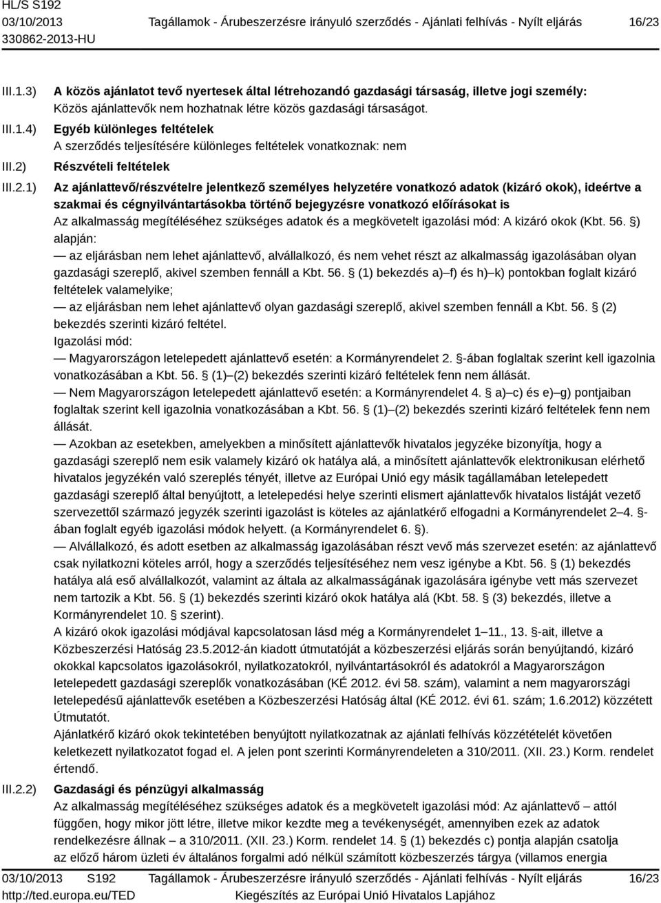 okok), ideértve a szakmai és cégnyilvántartásokba történő bejegyzésre vonatkozó előírásokat is Az alkalmasság megítéléséhez szükséges adatok és a megkövetelt igazolási mód: A kizáró okok (Kbt. 56.