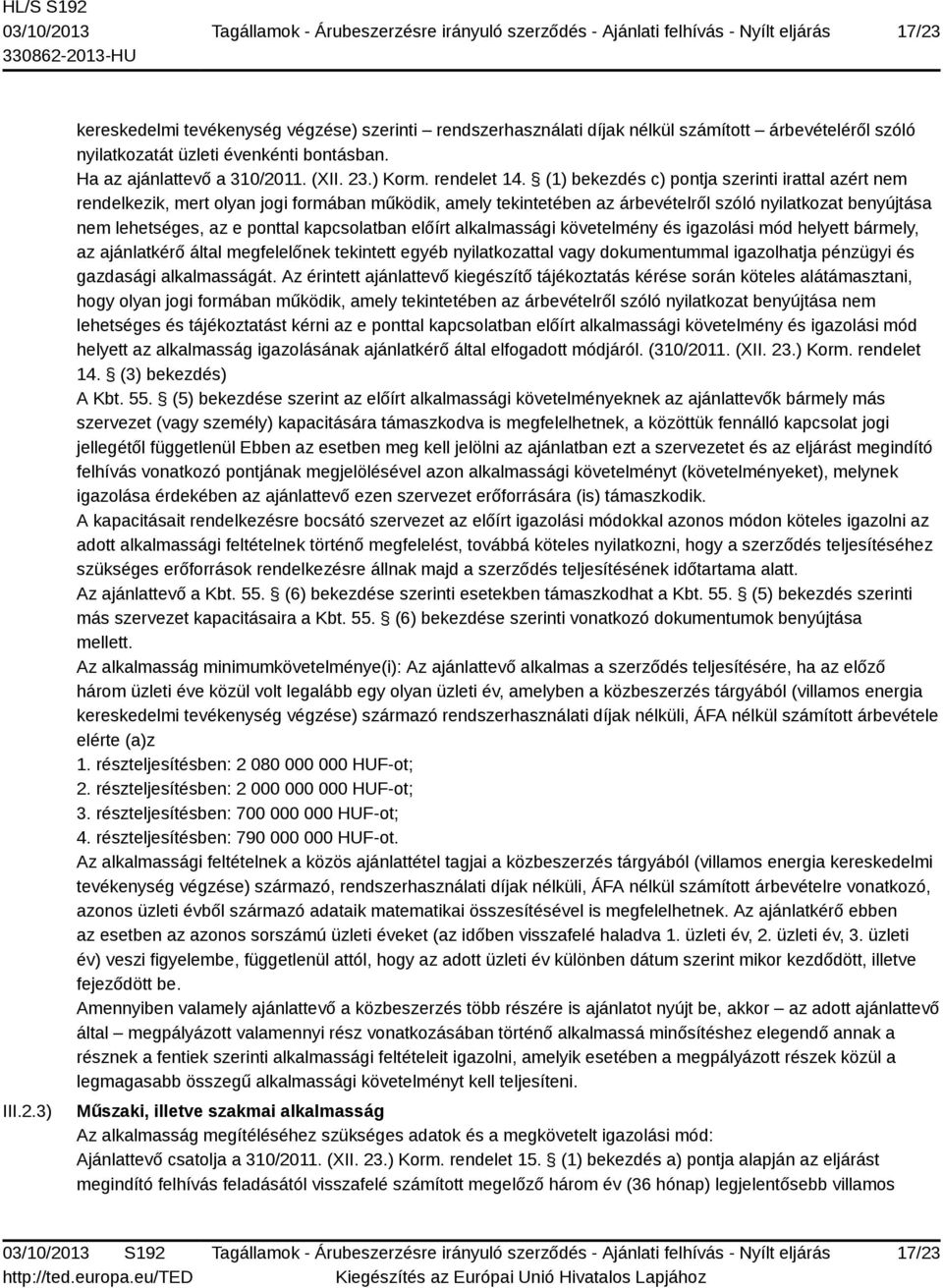 (1) bekezdés c) pontja szerinti irattal azért nem rendelkezik, mert olyan jogi formában működik, amely tekintetében az árbevételről szóló nyilatkozat benyújtása nem lehetséges, az e ponttal