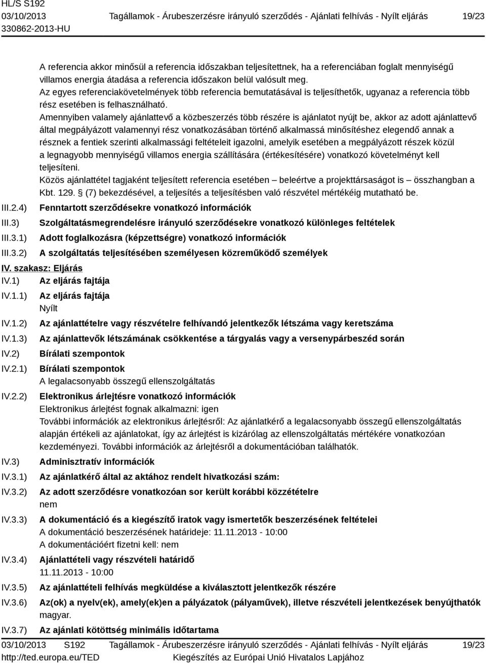 Amennyiben valamely ajánlattevő a közbeszerzés több részére is ajánlatot nyújt be, akkor az adott ajánlattevő által megpályázott valamennyi rész vonatkozásában történő alkalmassá minősítéshez