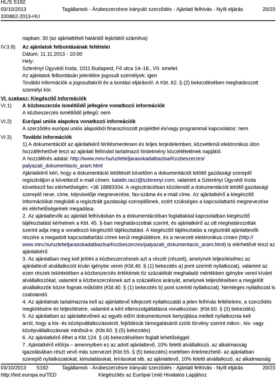 1) A közbeszerzés ismétlődő jellegére vonatkozó információk A közbeszerzés ismétlődő jellegű: nem VI.2) VI.