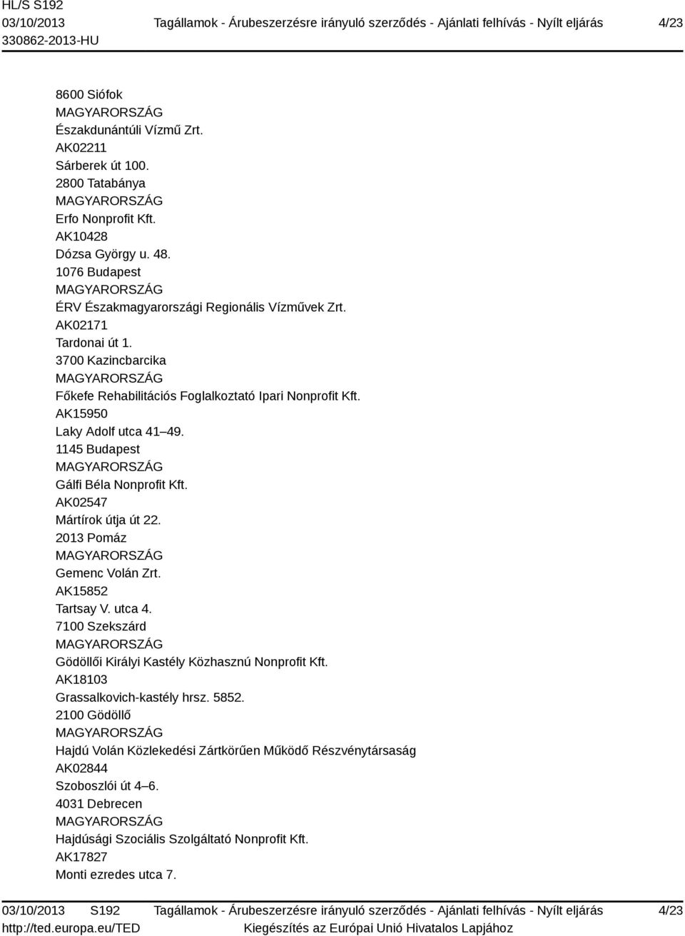 AK15950 Laky Adolf utca 41 49. 1145 Budapest Gálfi Béla Nonprofit Kft. AK02547 Mártírok útja út 22. 2013 Pomáz Gemenc Volán Zrt. AK15852 Tartsay V. utca 4. 7100 Szekszárd Gödöllői Királyi Kastély Közhasznú Nonprofit Kft.