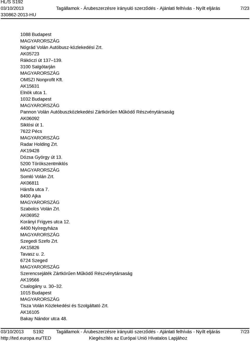 5200 Törökszentmiklós Somló Volán Zrt. AK06811 Hársfa utca 7. 8400 Ajka Szabolcs Volán Zrt. AK06952 Korányi Frigyes utca 12. 4400 Nyíregyháza Szegedi Szefo Zrt.