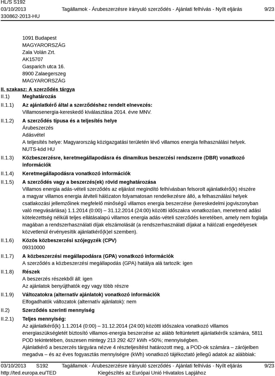 A szerződés típusa és a teljesítés helye Árubeszerzés Adásvétel A teljesítés helye: Magyarország közigazgatási területén lévő villamos energia felhasználási helyek.