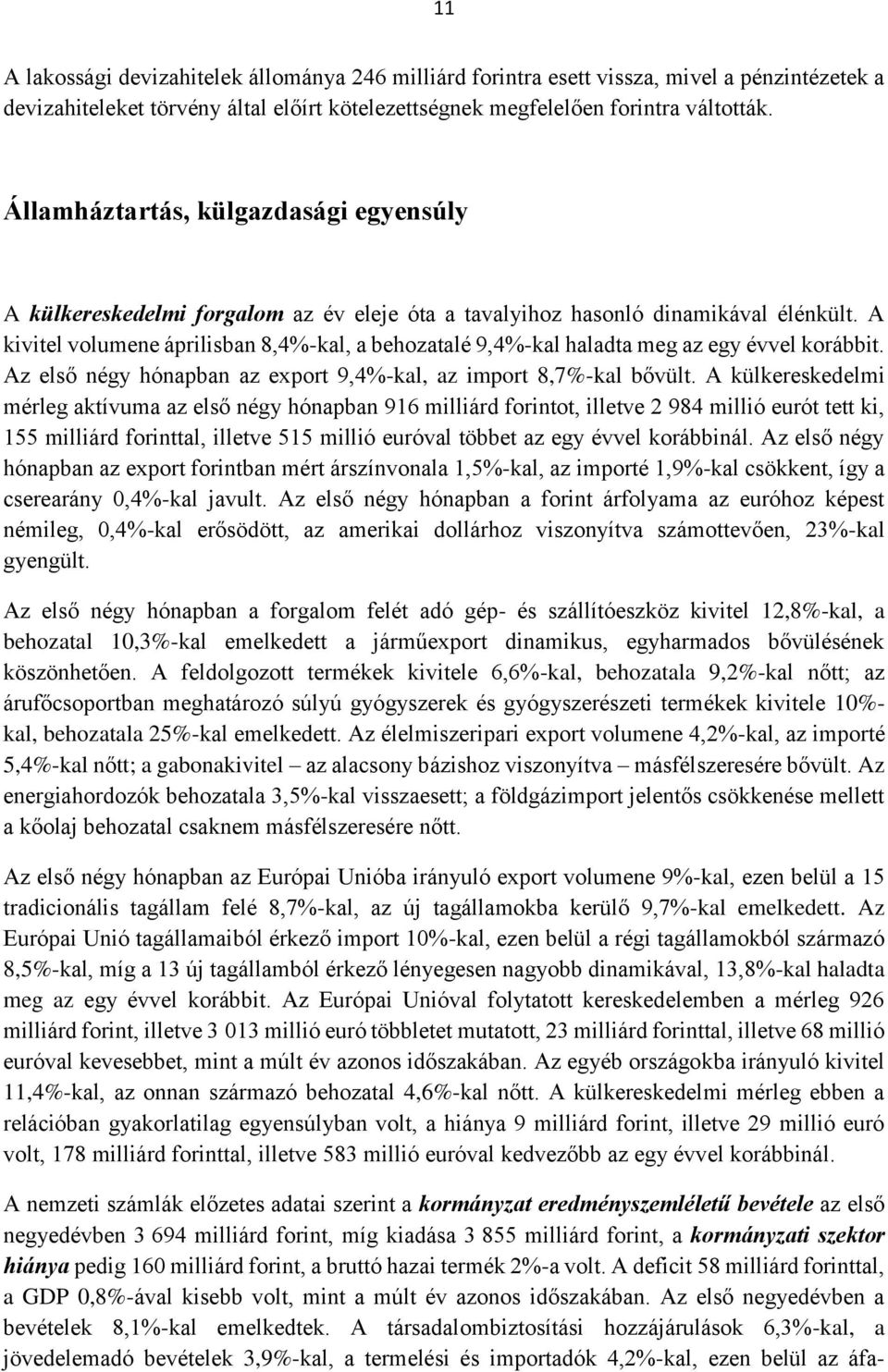 A kivitel volumene áprilisban 8,4%-kal, a behozatalé 9,4%-kal haladta meg az egy évvel korábbit. Az első négy hónapban az export 9,4%-kal, az import 8,7%-kal bővült.