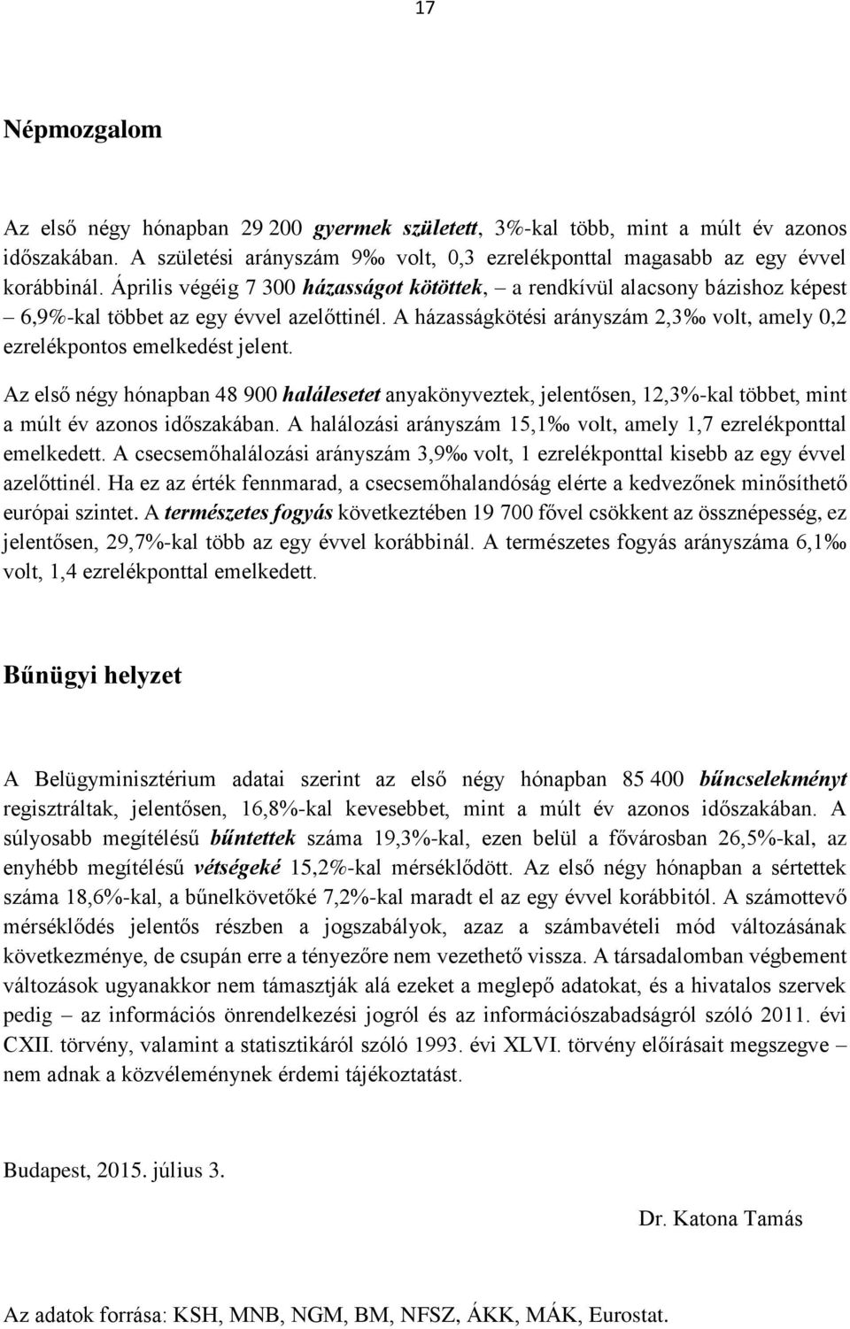 Az első négy hónapban 48 900 halálesetet anyakönyveztek, jelentősen, 12,3%-kal többet, mint a múlt év azonos időszakában. A halálozási arányszám 15,1 volt, amely 1,7 ezrelékponttal emelkedett.