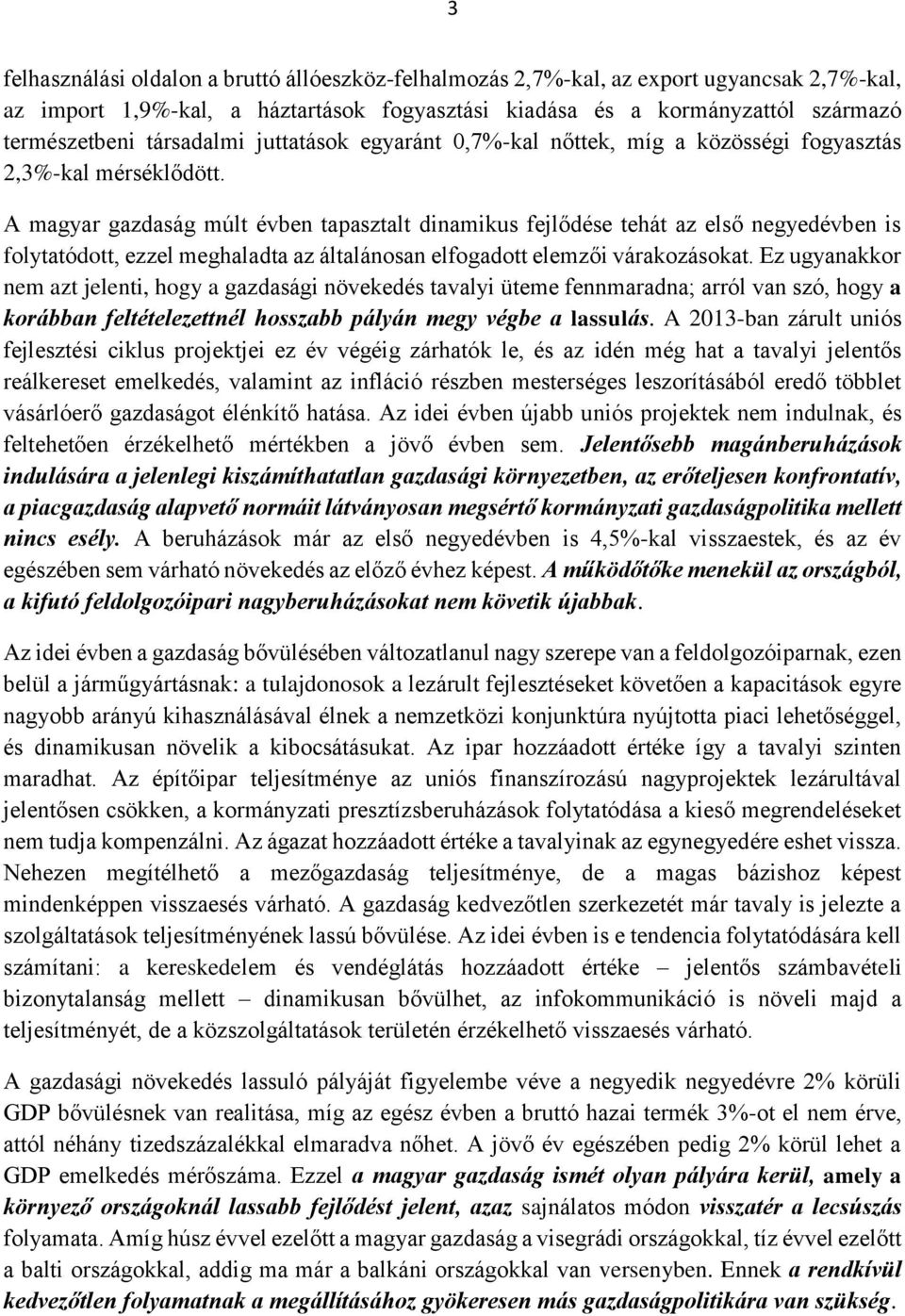 A magyar gazdaság múlt évben tapasztalt dinamikus fejlődése tehát az első negyedévben is folytatódott, ezzel meghaladta az általánosan elfogadott elemzői várakozásokat.