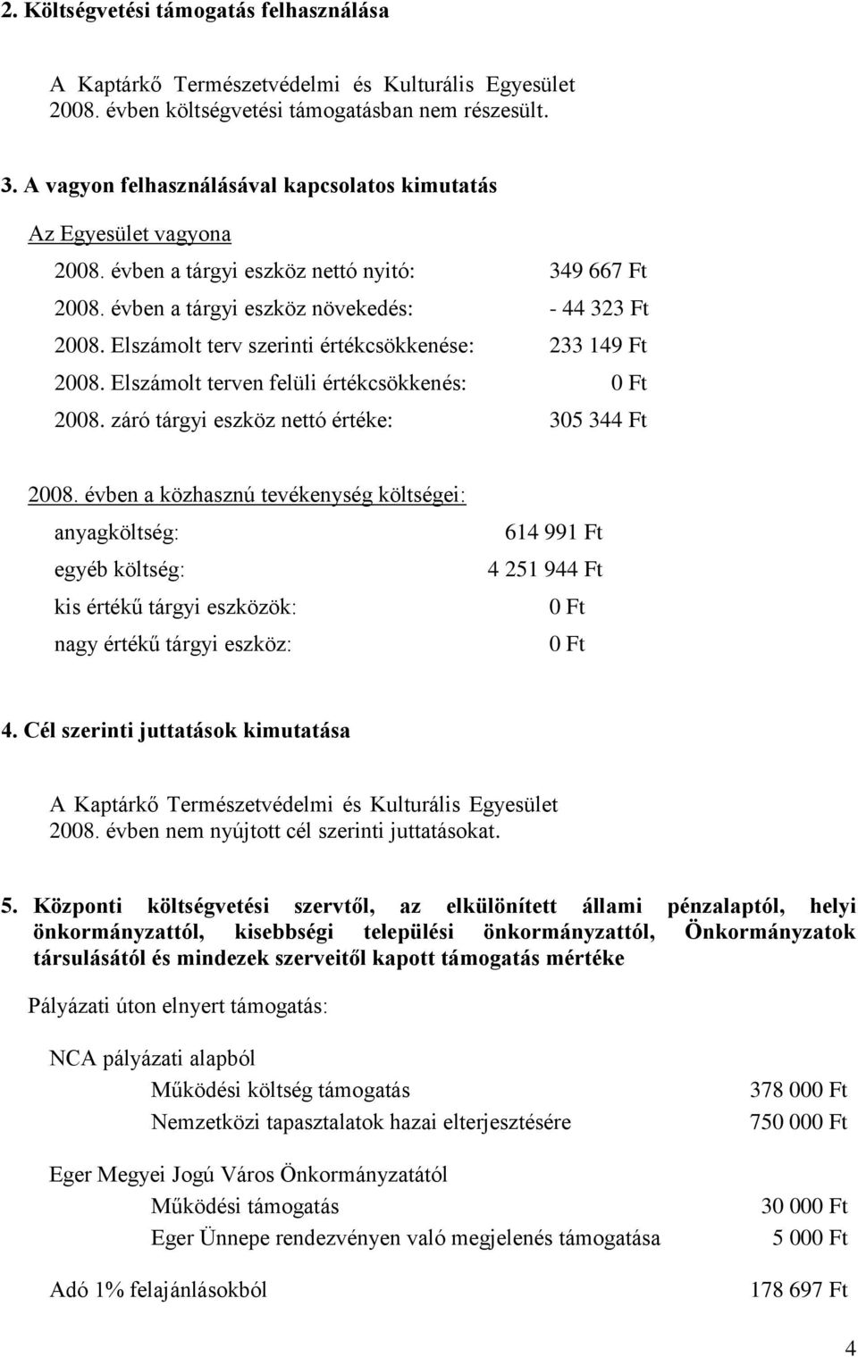 Elszámolt terv szerinti értékcsökkenése: 233 149 Ft 2008. Elszámolt terven felüli értékcsökkenés: 0 Ft 2008. záró tárgyi eszköz nettó értéke: 305 344 Ft 2008.