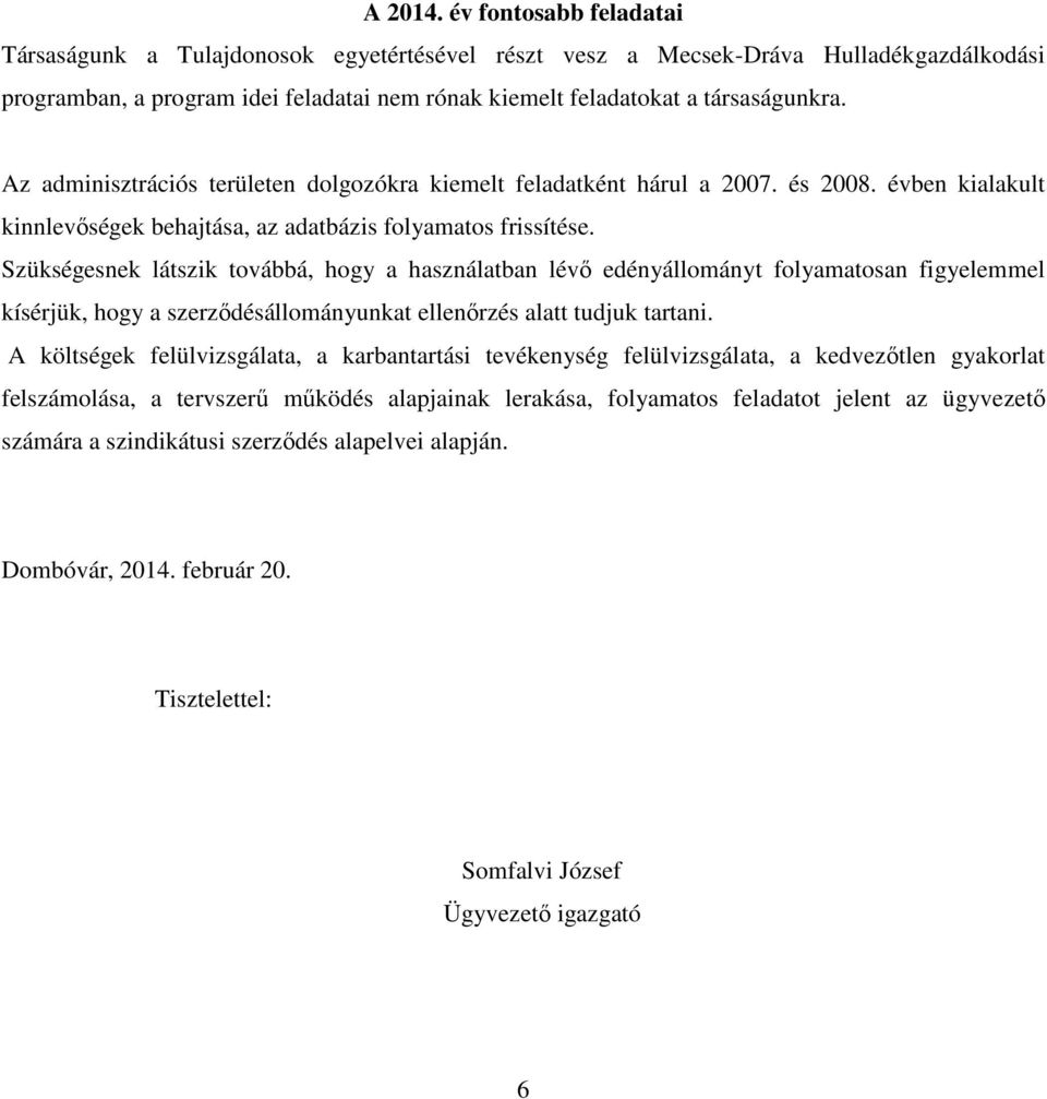 Az adminisztrációs területen dolgozókra kiemelt feladatként hárul a 2007. és 2008. évben kialakult kinnlevőségek behajtása, az adatbázis folyamatos frissítése.