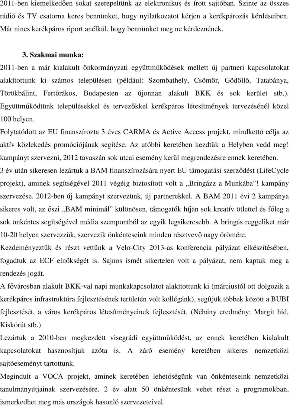 Szakmai munka: 2011-ben a már kialakult önkormányzati együttmőködések mellett új partneri kapcsolatokat alakítottunk ki számos településen (például: Szombathely, Csömör, Gödöllı, Tatabánya,