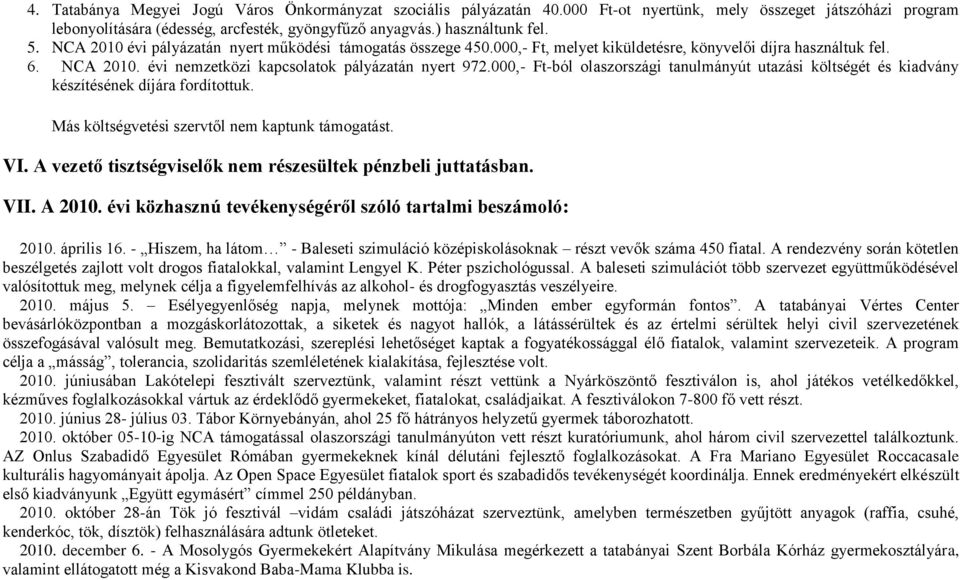 000,- Ft-ból olaszországi tanulmányút utazási költségét és kiadvány készítésének díjára fordítottuk. Más költségvetési szervtől nem kaptunk támogatást. VI.