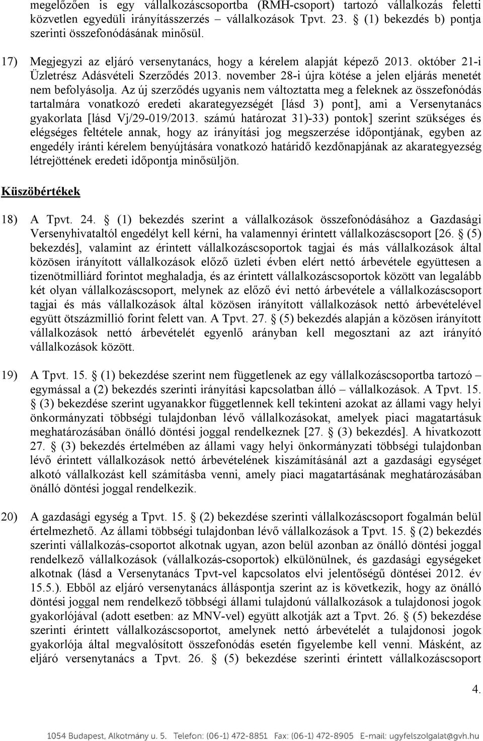 Az új szerződés ugyanis nem változtatta meg a feleknek az összefonódás tartalmára vonatkozó eredeti akarategyezségét [lásd 3) pont], ami a Versenytanács gyakorlata [lásd Vj/29-019/2013.