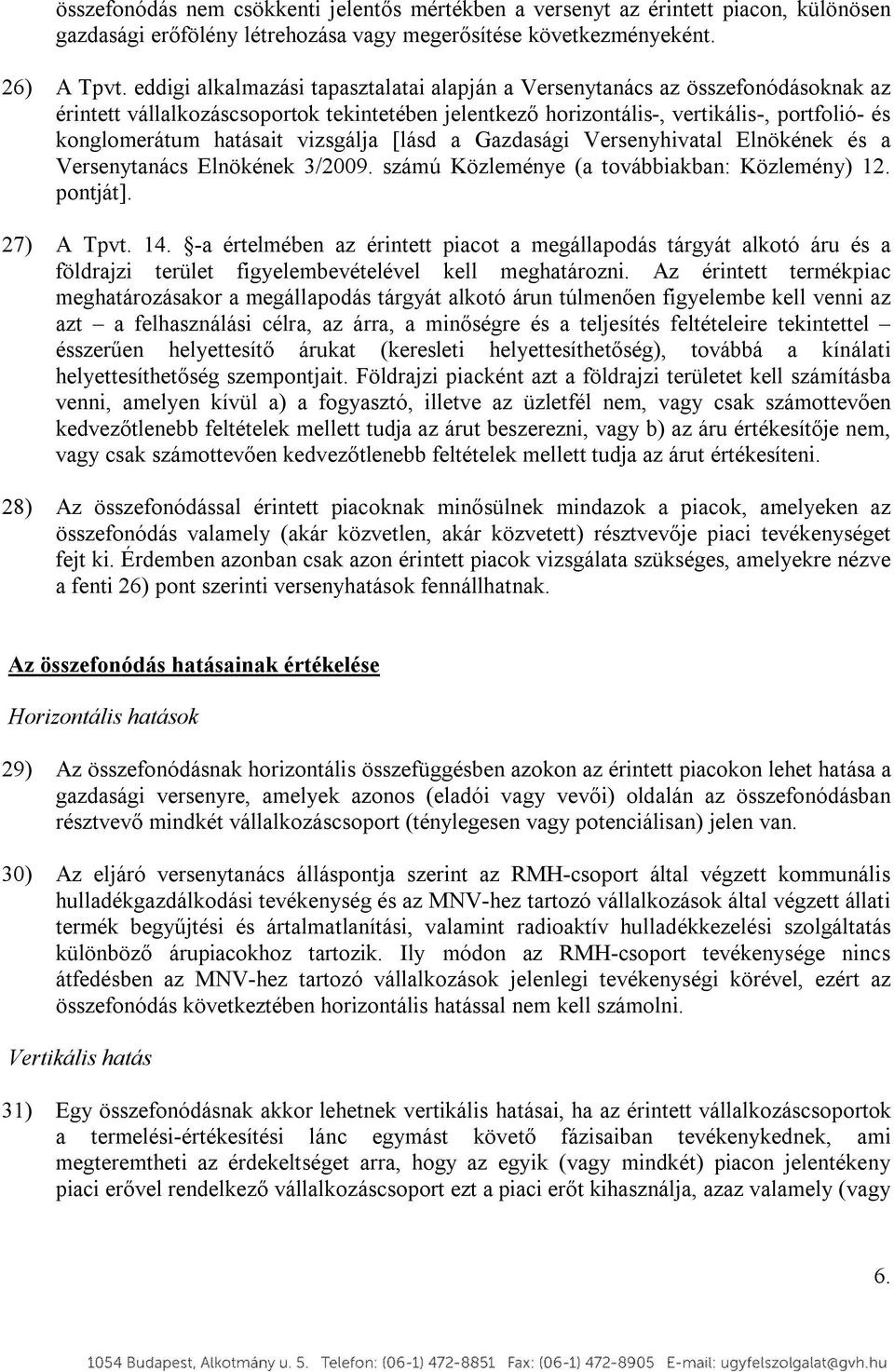 vizsgálja [lásd a Gazdasági Versenyhivatal Elnökének és a Versenytanács Elnökének 3/2009. számú Közleménye (a továbbiakban: Közlemény) 12. pontját]. 27) A Tpvt. 14.