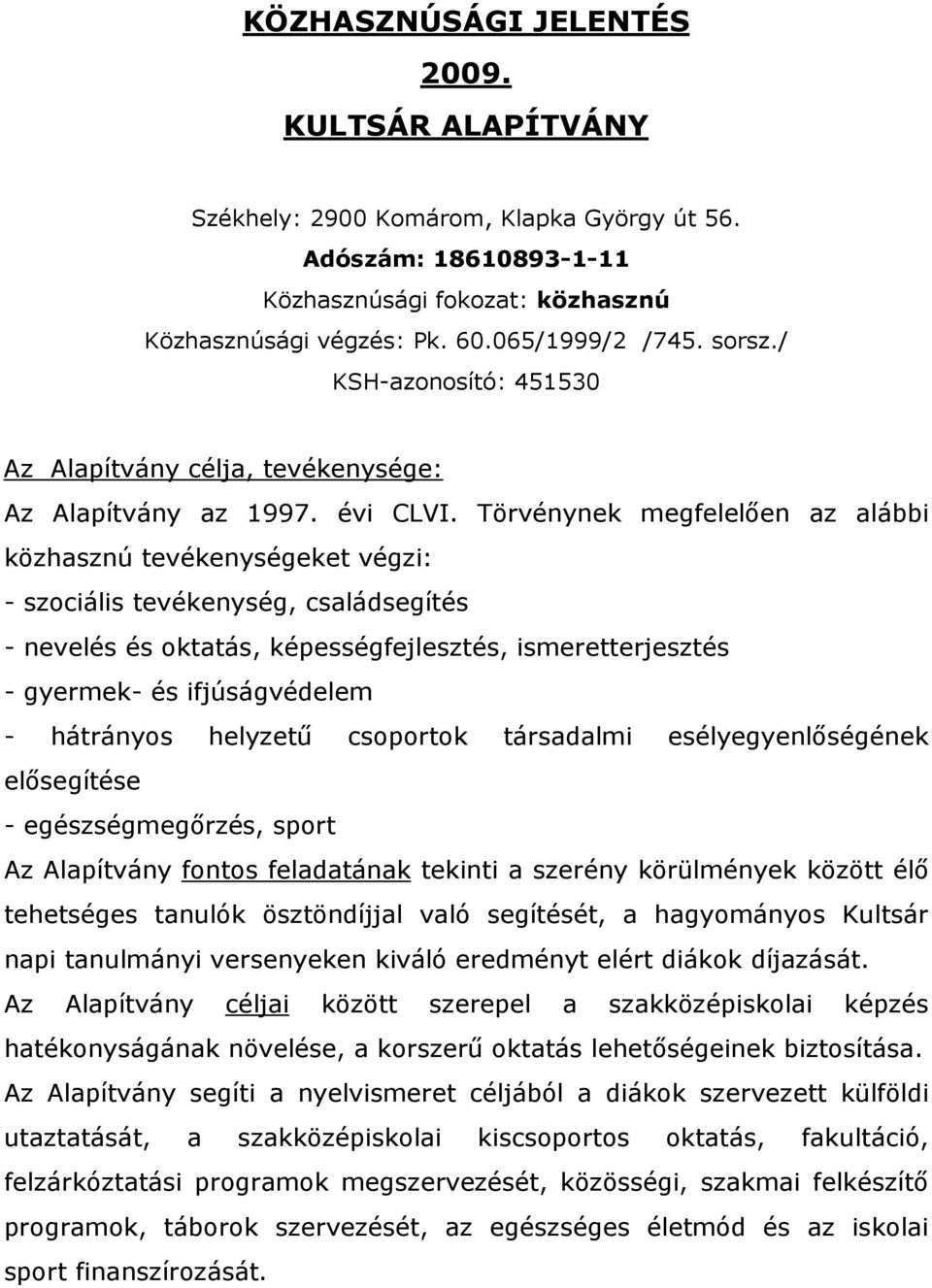 Törvénynek megfelelően az alábbi közhasznú tevékenységeket végzi: - szociális tevékenység, családsegítés - nevelés és oktatás, képességfejlesztés, ismeretterjesztés - gyermek- és ifjúságvédelem -