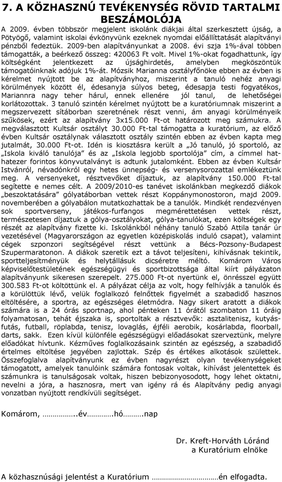 2009-ben alapítványunkat a 2008. évi szja 1%-ával többen támogatták, a beérkező összeg: 420063 Ft volt.