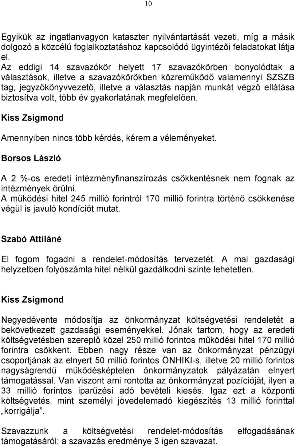 ellátása biztosítva volt, több év gyakorlatának megfelelően. Amennyiben nincs több kérdés, kérem a véleményeket.