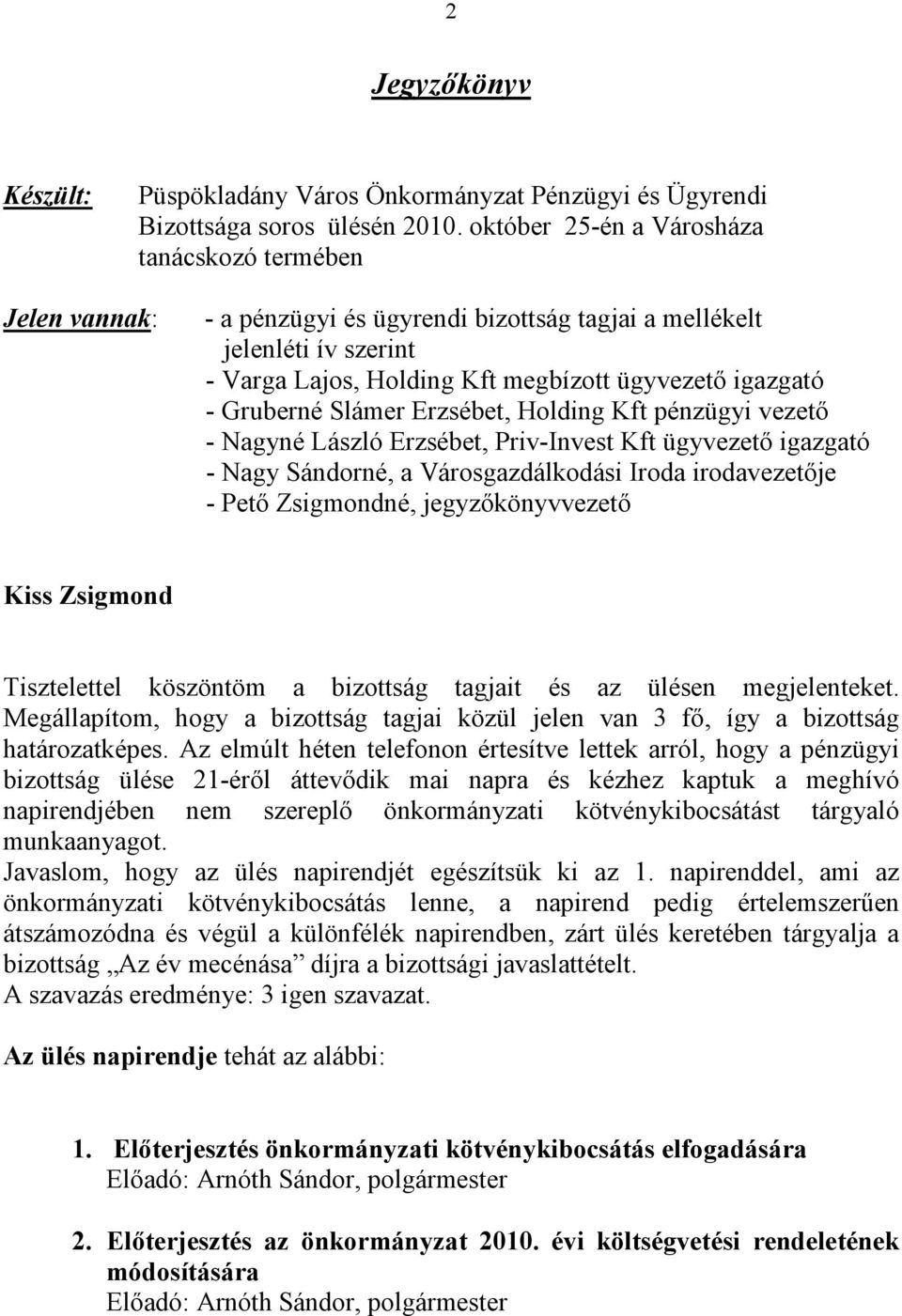 Gruberné Slámer Erzsébet, Holding Kft pénzügyi vezető - Nagyné László Erzsébet, Priv-Invest Kft ügyvezető igazgató - Nagy Sándorné, a Városgazdálkodási Iroda irodavezetője - Pető Zsigmondné,