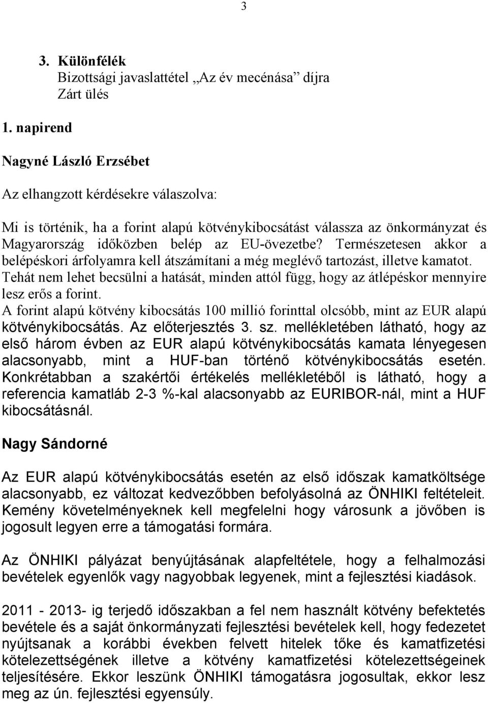 önkormányzat és Magyarország időközben belép az EU-övezetbe? Természetesen akkor a belépéskori árfolyamra kell átszámítani a még meglévő tartozást, illetve kamatot.