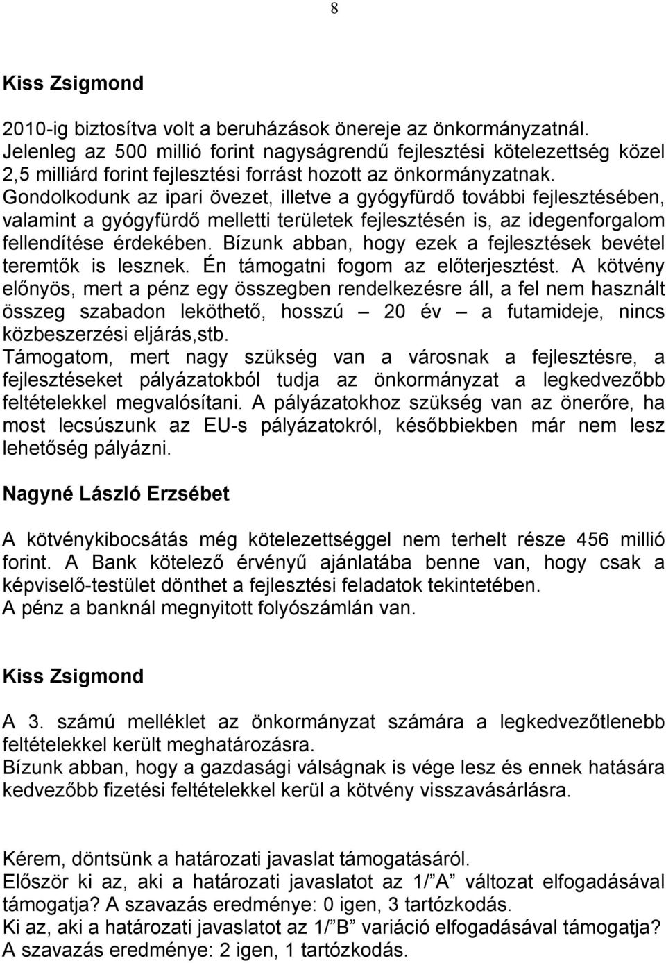 Gondolkodunk az ipari övezet, illetve a gyógyfürdő további fejlesztésében, valamint a gyógyfürdő melletti területek fejlesztésén is, az idegenforgalom fellendítése érdekében.