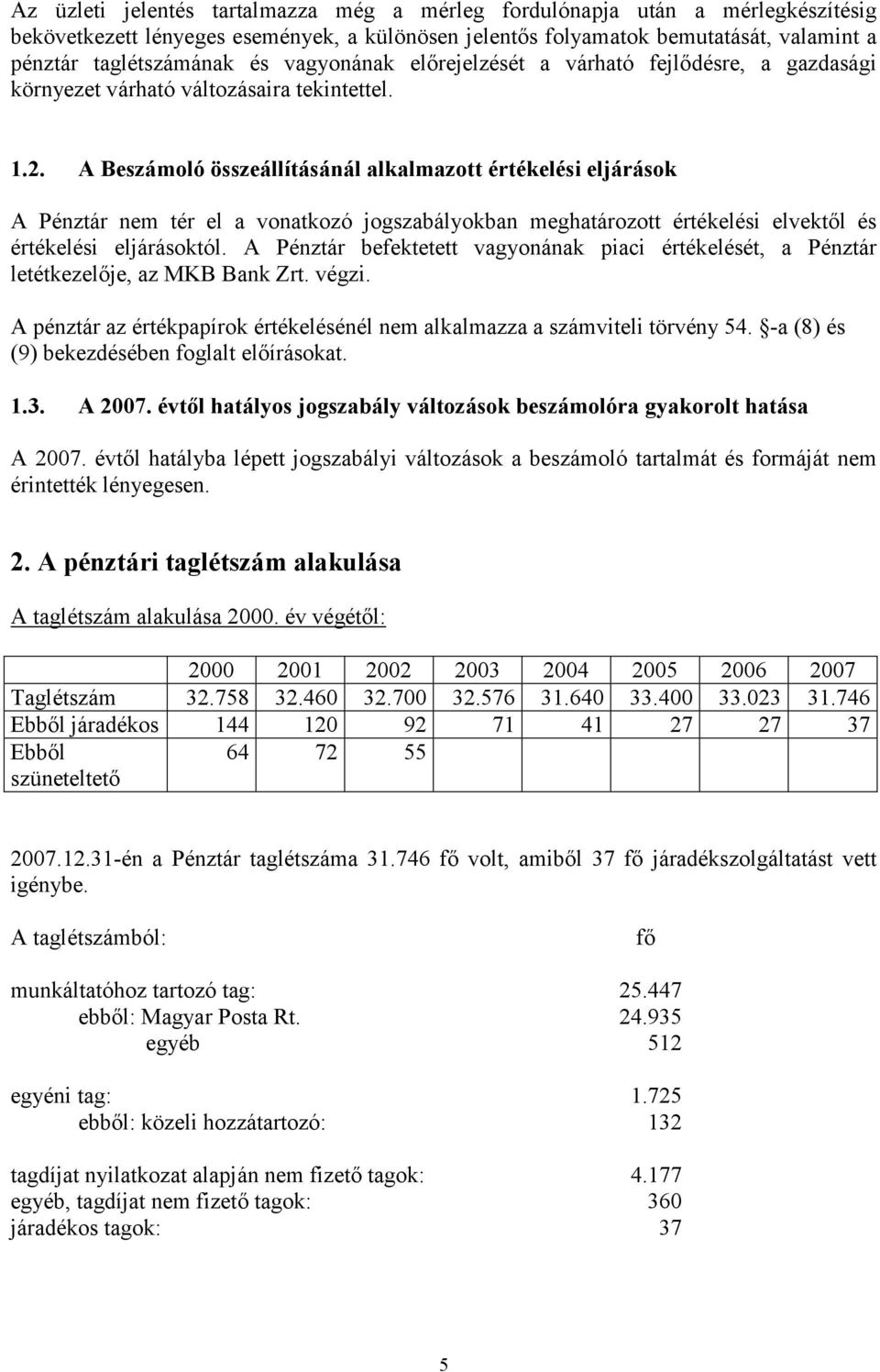 A Beszámoló összeállításánál alkalmazott értékelési eljárások A Pénztár nem tér el a vonatkozó jogszabályokban meghatározott értékelési elvektől és értékelési eljárásoktól.