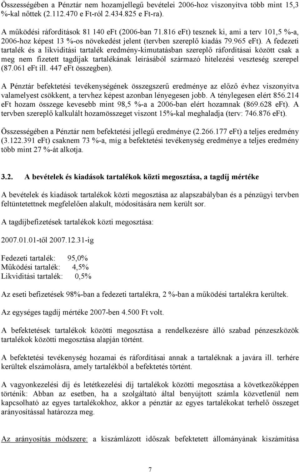 A fedezeti tartalék és a likviditási tartalék eredmény-kimutatásban szereplő ráfordításai közöt csak a meg nem fizetett tagdíjak tartalékának leírásából származó hitelezési veszteség szerepel (87.