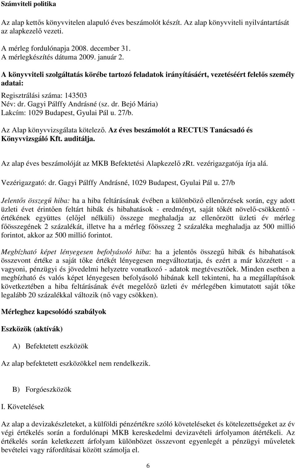 Gagyi Pálffy Andrásné (sz. dr. Bejó Mária) Lakcím: 1029 Budapest, Gyulai Pál u. 27/b. Az Alap könyvvizsgálata kötelezı. Az éves beszámolót a RECTUS Tanácsadó és Könyvvizsgáló Kft. auditálja.