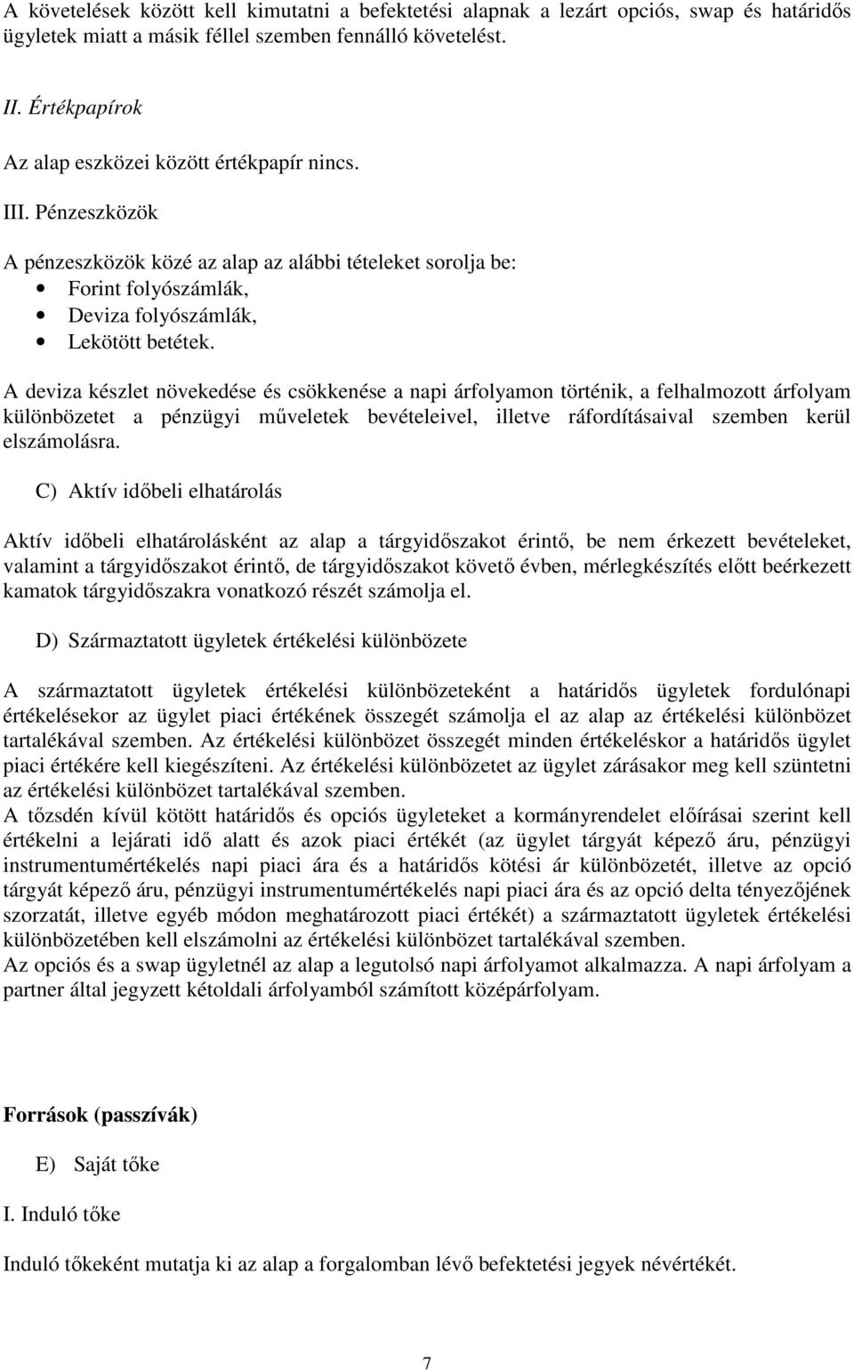 A deviza készlet növekedése és csökkenése a napi árfolyamon történik, a felhalmozott árfolyam különbözetet a pénzügyi mőveletek bevételeivel, illetve ráfordításaival szemben kerül elszámolásra.