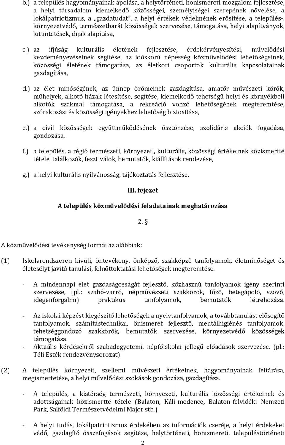 ) az ifjúság kulturális életének fejlesztése, érdekérvényesítési, művelődési kezdeményezéseinek segítése, az időskorú népesség közművelődési lehetőségeinek, közösségi életének támogatása, az életkori