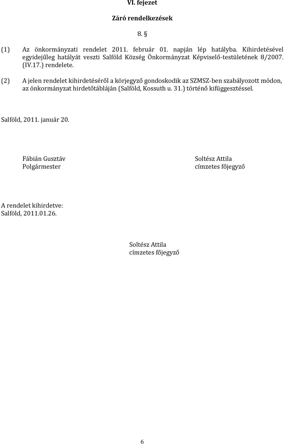 (2) A jelen rendelet kihirdetéséről a körjegyző gondoskodik az SZMSZ-ben szabályozott módon, az önkormányzat hirdetőtábláján (Salföld,