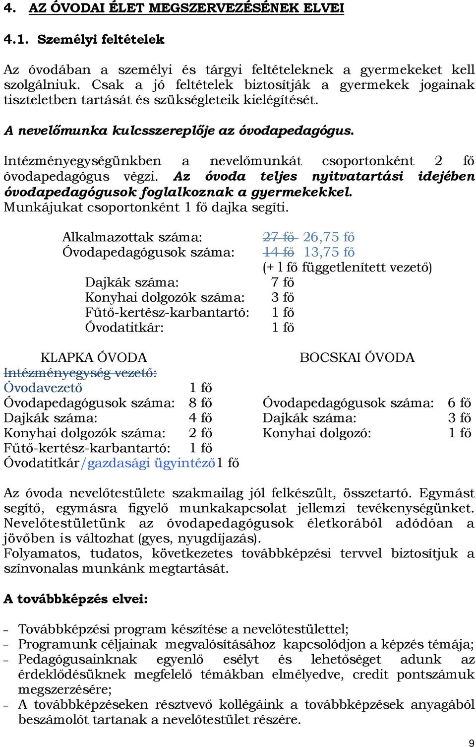 Intézményegységünkben a nevelőmunkát csoportonként 2 fő óvodapedagógus végzi. Az óvoda teljes nyitvatartási idejében óvodapedagógusok foglalkoznak a gyermekekkel.