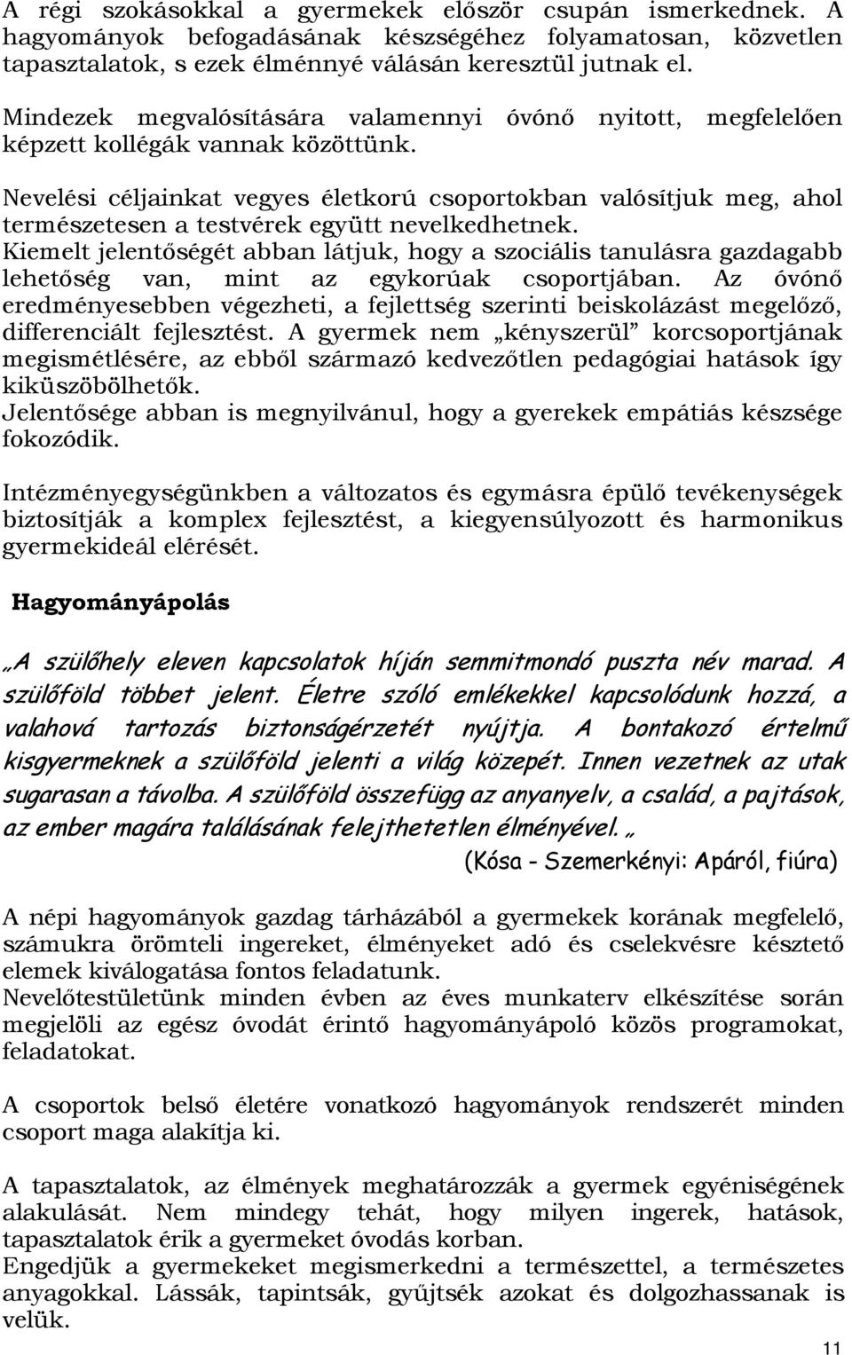 Nevelési céljainkat vegyes életkorú csoportokban valósítjuk meg, ahol természetesen a testvérek együtt nevelkedhetnek.