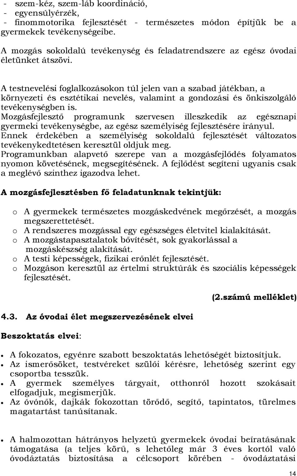 A testnevelési foglalkozásokon túl jelen van a szabad játékban, a környezeti és esztétikai nevelés, valamint a gondozási és önkiszolgáló tevékenységben is.